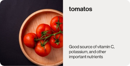 Tomato's are use as a main ingredient in tomato basil soup which has good source of vitamic C, potassium and other nutrients.